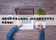 成都软件开发公司排行（四川成都软件开发公司有哪些）