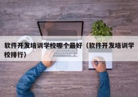 软件开发培训学校哪个最好（软件开发培训学校排行）