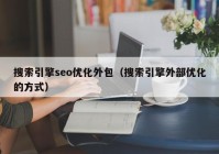 搜索引擎seo优化外包（搜索引擎外部优化的方式）