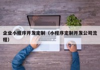 企业小程序开发定制（小程序定制开发公司流程）