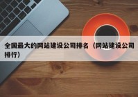 全国最大的网站建设公司排名（网站建设公司排行）