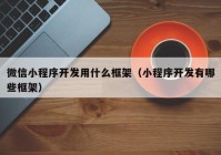 微信小程序开发用什么框架（小程序开发有哪些框架）