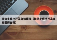 微信小程序开发文档图标（微信小程序开发文档图标在哪）