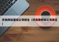 济南网站建设公司排名（济南做网站公司排名）