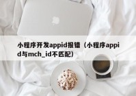 小程序开发appid报错（小程序appid与mch_id不匹配）