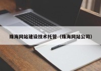 珠海网站建设技术托管（珠海网站公司）